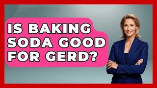 Is Baking Soda Good For GERD? - Sensitive Stomach Guide