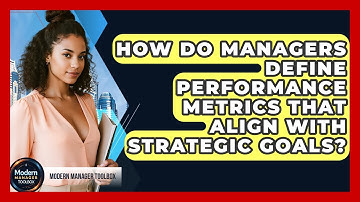How Do Managers Define Performance Metrics That Align With Strategic Goals? - Modern Manager Toolbox