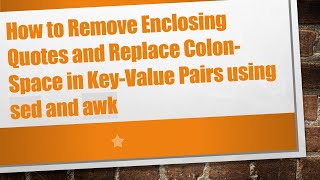 How to Remove Enclosing Quotes and Replace Colon-Space in Key-Value Pairs using sed and awk