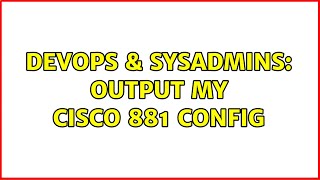 DevOps & SysAdmins: output my Cisco 881 config (2 Solutions!!) Wealth