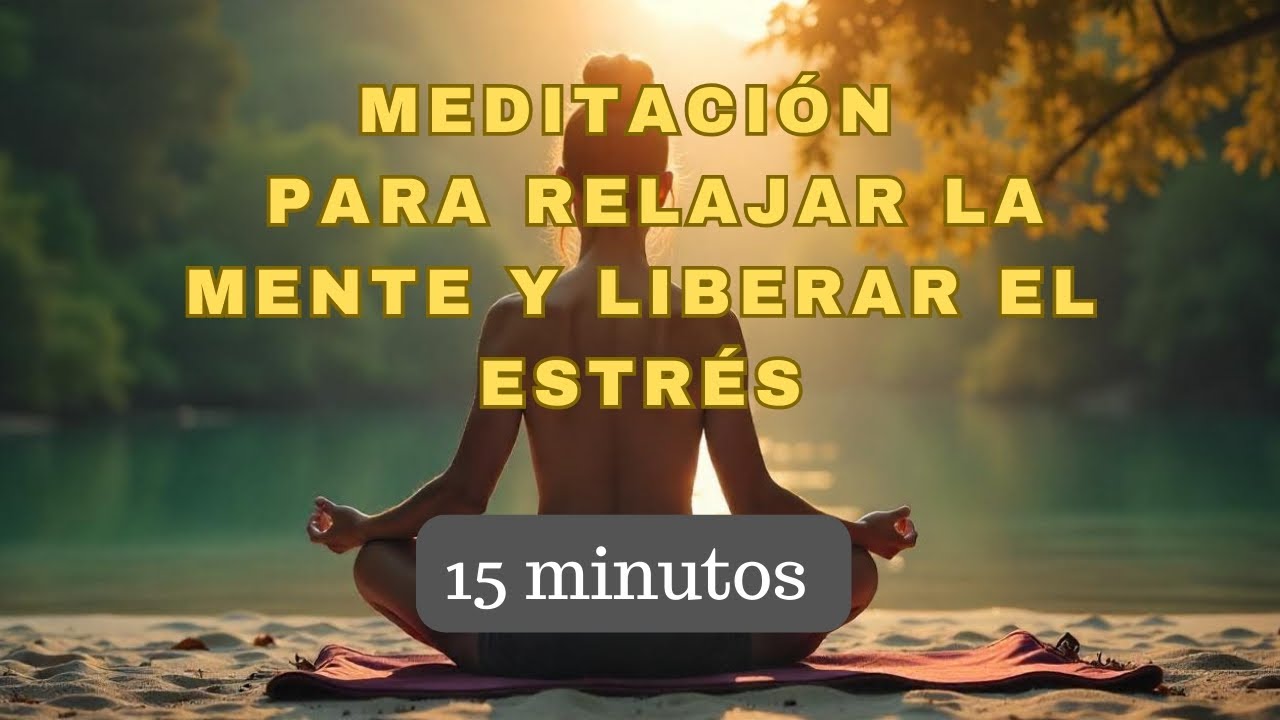 Libera el Estrés y Relaja Tu Mente en Solo 15 Minutos - Meditación ...