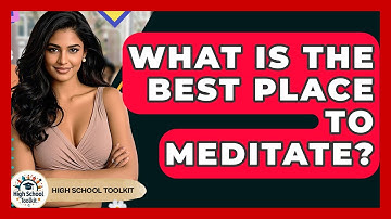 What Is The Best Place To Meditate? - High School Toolkit