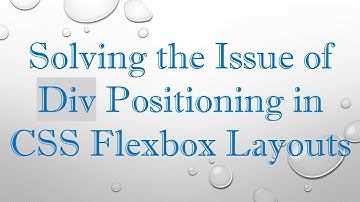 Solving the Issue of Div Positioning in CSS Flexbox Layouts