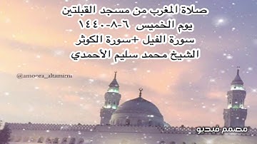 صلاة المغرب من مسجد القبلتين يوم الخميس  ٦-٨-١٤٤٠ سورة الفيل +سورة الكوثر الشيخ محمد سليم الأحمدي