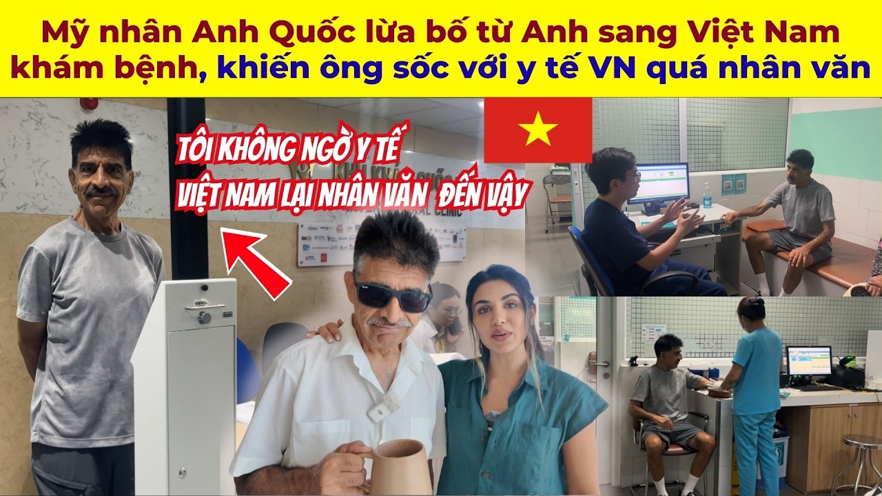 Mỹ nhân Anh Quốc lừa bố từ Anh sang Việt Nam khám bệnh. khiến ông sốc với y tế VN quá nhân văn