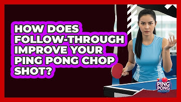 How Does Follow-through Improve Your Ping Pong Chop Shot? - Ping Pong Prodigy