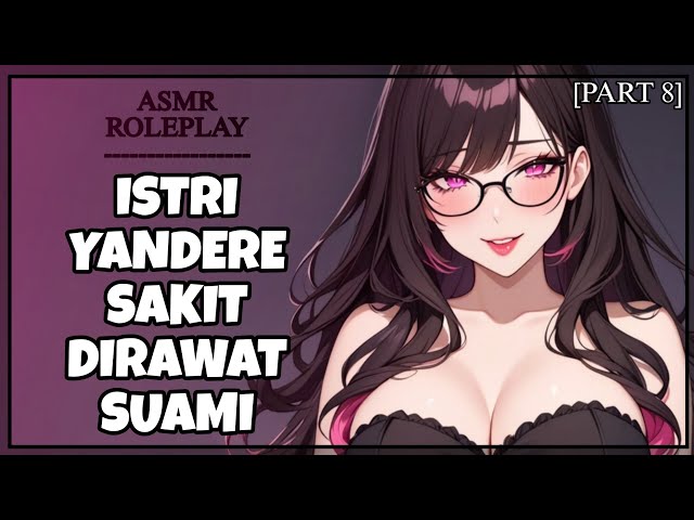 [Part 8] Istri Yandere Sedang Sakit Menjadi Lemah Tak Berdaya | Possessive | F4M [ASMR Wife RP Indo]
