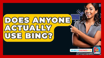 Does Anyone Actually Use Bing? - SearchEnginesHub.com