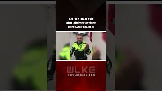Polisle İnatlaşıp Kimliğini Vermeyince Cezadan Kaçamadı