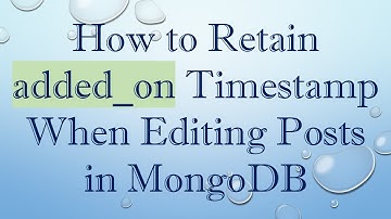 How to Retain added_on Timestamp When Editing Posts in MongoDB