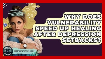 Why Does Vulnerability Speed Up Healing After Depression Setbacks? - Depression Support Circle