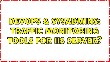 DevOps & SysAdmins: Traffic monitoring tools for IIS server?