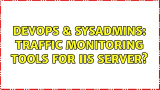 Celebrity DevOps & SysAdmins: Traffic monitoring tools for IIS server? Wealth