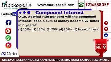Q19- At what rate per cent will the compound interest, does a sum of money become 27 times....