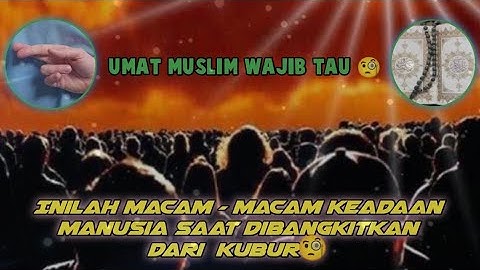 12 Macam Keadaan Manusia Saat Dibangkitkan dari Kubur | ketika Manusia dibangkitkan dalam kubur