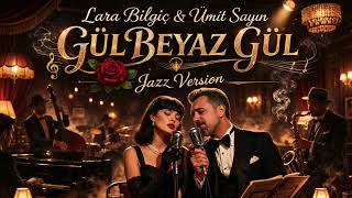 Lara Bilgiç - Ümit Sayın (Gül Beyaz Gül - Jazz Version)