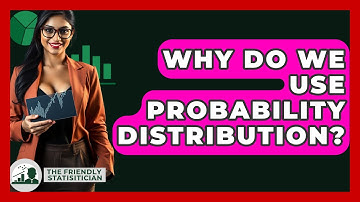 Why Do We Use Probability Distribution? - The Friendly Statistician