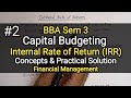 #2 Capital Budgeting | Internal Rate of Return IRR | Practical Solution | BBA Sem 3 |Financial Mngmt
