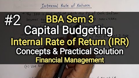 #2 Capital Budgeting | Internal Rate of Return IRR | Practical Solution | BBA Sem 3 |Financial Mngmt