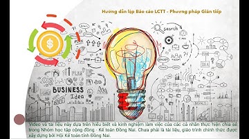 Hướng dẫn lập Báo cáo LCTT theo Phương pháp gián tiếp