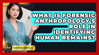 What Is Forensic Anthropology's Role In Identifying Human Remains? - Courtroom Chronicles