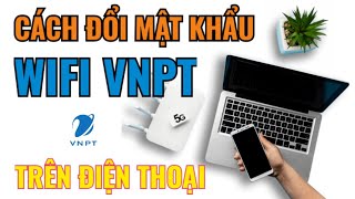 Cách đổi mật khẩu WIFI mạng VNPT bằng điện thoại tại nhà