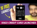 Ixigo credit card launched  16 free airport and railway lounge access 