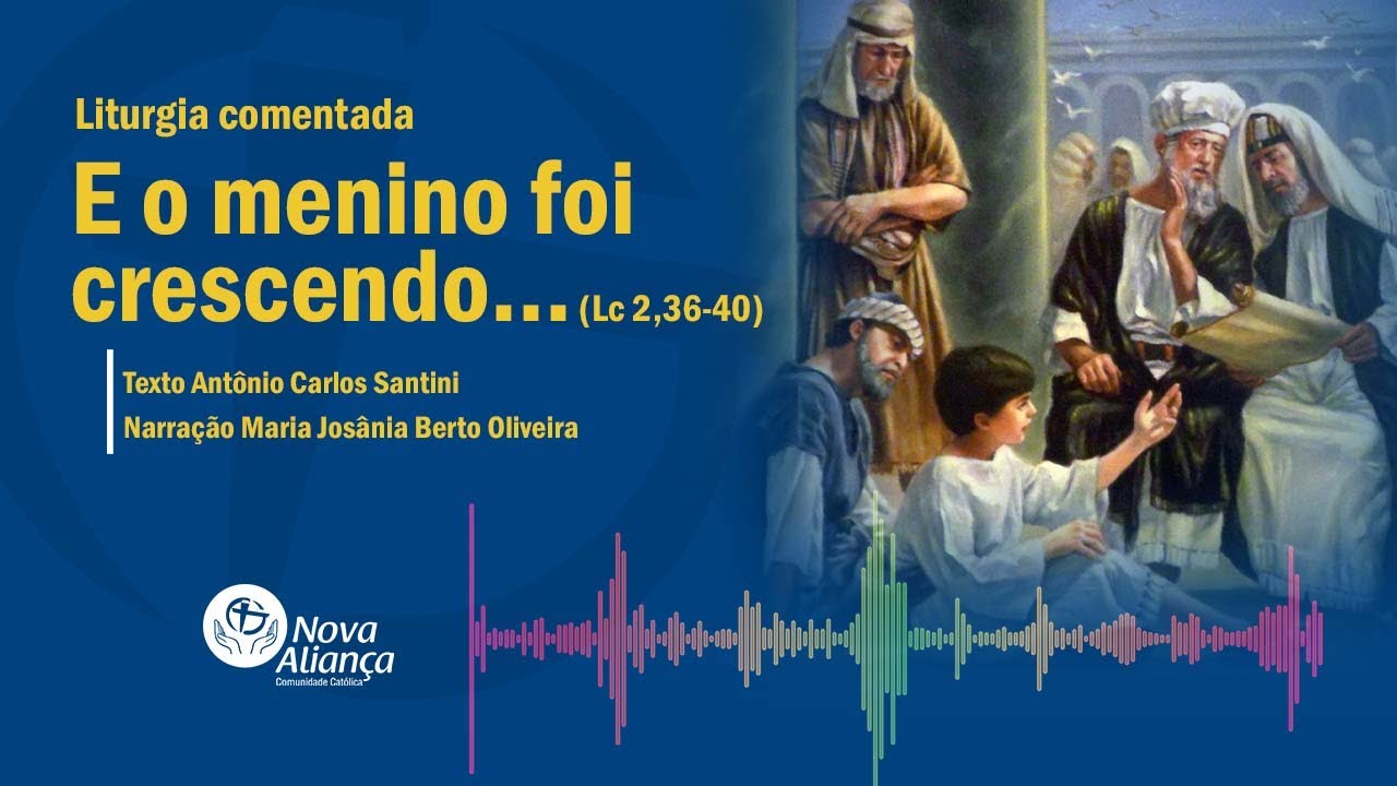 E o menino foi crescendo... (Lc 2,36-40) Liturgia comentada