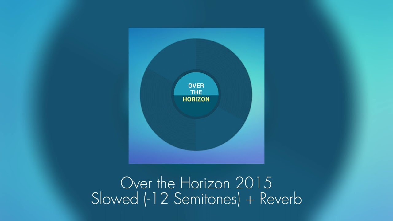 Over the Horizon 2015 Slowed (-12 Semitones) + Reverb