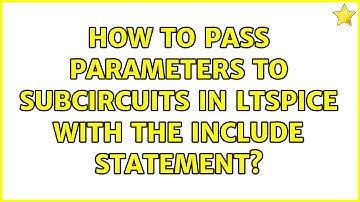 How to pass parameters to subcircuits in LTSpice with the include statement?