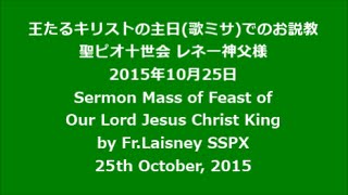 聖ピオ十世会日本 SSPX 【お説教】レネー神父様  2015.10.25 王たるキリストの祝日歌ミサ Feast of Our Lord Jesus Christ King  Fr Laisney