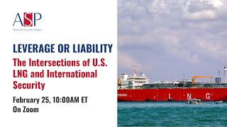 Leverage or Liability: The Intersections of U.S. LNG and International Security