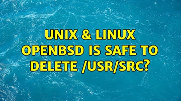Unix & Linux: OpenBSD: is safe to delete /usr/src? (2 Solutions!!)