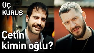 Üç Kuruş 21. Bölüm - Çetin Kimin Oğlu?