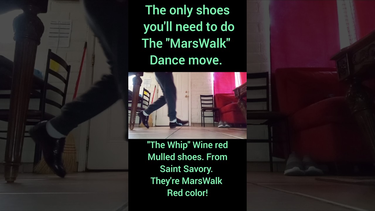 The best shoes for the "MarsWalk dance move. The Whip form saint Savory.