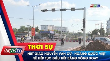 Nút giao Nguyễn Văn Cừ - Hoàng Quốc Việt sẽ tiếp tục điều tiết bằng vòng xoay | Cần Thơ TV
