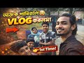 প্রথমবার পাবলিকলি VLOG করলাম 😳 | মানুষের সামনে ভ্লগিং!