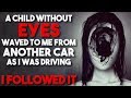 "A child without eyes waved to me from another car as I was driving" Creepypasta