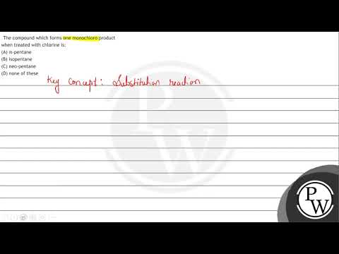 Video The compound which forms one monochloro product when treated with chlorine is: (A) \( n \)-penta... - youtube