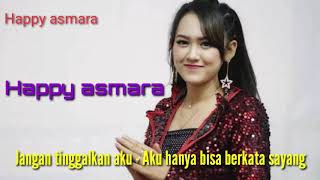 Jangan tinggalkan aku - aku hanya bisa berkata sayang HAPPY ASMARA lirik