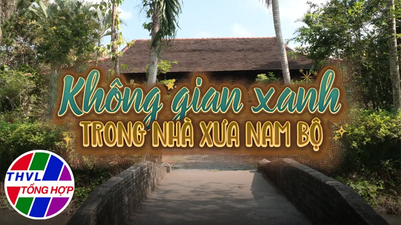 Chuyện kể Đất phương Nam: Không gian xanh trong nhà xưa Nam Bộ