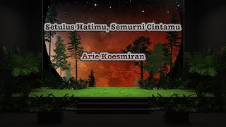 Arie Koesmiran - Setulus Hatimu, Semurni Cintamu - Lirik