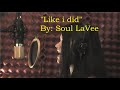 &quot;Like i Did&quot; By Soul LaVee ...RE-UPLOAD in HD