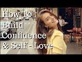 How To Boost Confidence &amp; Self-Love | My Experience &amp; Tips