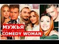 Как выглядят МУЖЬЯ участниц COMEDY WOMAN