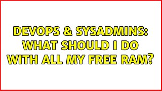 DevOps & SysAdmins: What should I do with all my free ram? (5 Solutions!!)