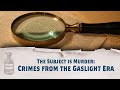 The Subject is Murder: Crimes from the Gaslight Era