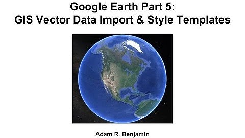 Google Earth Part 5: GIS Vector Data Import & Style Templates