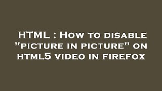 HTML : How to disable picture in picture on html5 video in firefox