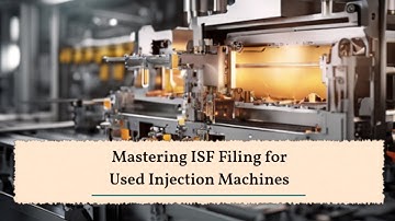 Mastering ISF Filing for Used Injection Machines